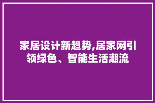 家居设计新趋势,居家网引领绿色、智能生活潮流