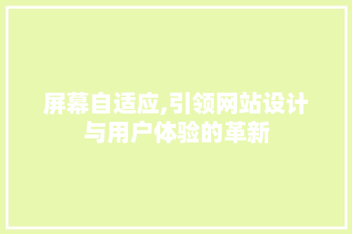 屏幕自适应,引领网站设计与用户体验的革新 屏幕自适应,引领网站设计与用户体验的革新 神马SEO