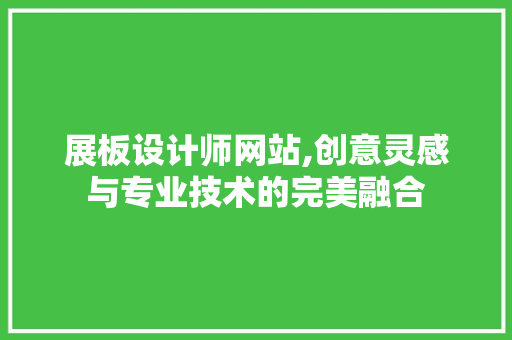 展板设计师网站,创意灵感与专业技术的完美融合 网站建设公司 展板设计师网站,创意灵感与专业技术的完美融合 展板设计师网站,创意灵感与专业技术的完美融合 网站建设公司