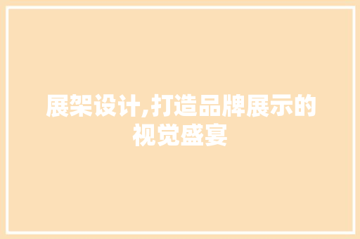 展架设计,打造品牌展示的视觉盛宴 展架设计,打造品牌展示的视觉盛宴 搜狗SEO