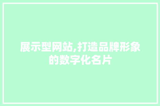展示型网站,打造品牌形象的数字化名片 展示型网站,打造品牌形象的数字化名片 SEO关键词