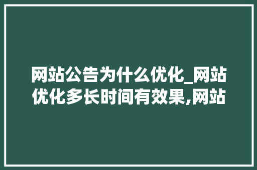 网站公告为什么优化_网站优化多长时间有效果,网站优化为什么没效果。
