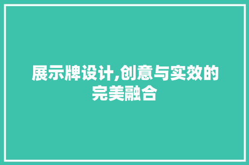 展示牌设计,创意与实效的完美融合 展示牌设计,创意与实效的完美融合 搜狗SEO