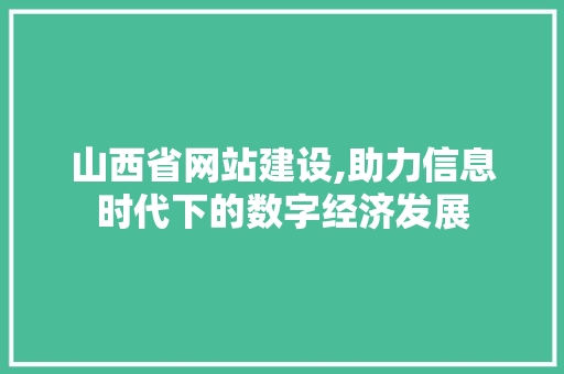 山西省网站建设,助力信息时代下的数字经济发展