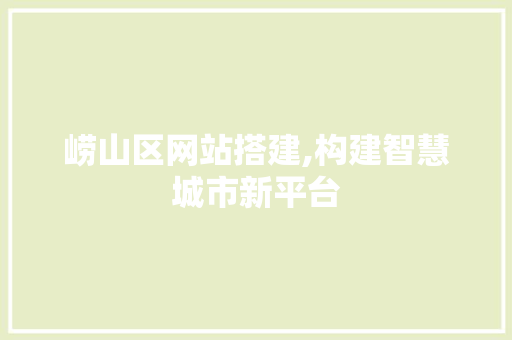 崂山区网站搭建,构建智慧城市新平台 崂山区网站搭建,构建智慧城市新平台 搜狗SEO