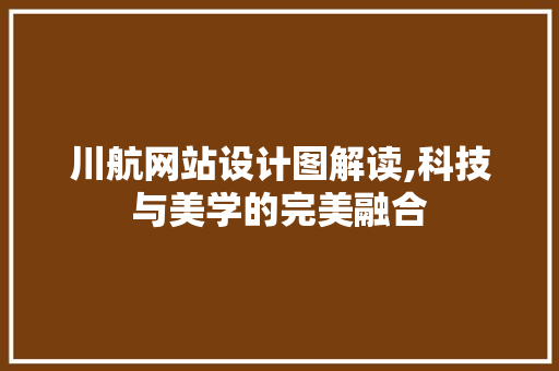 川航网站设计图解读,科技与美学的完美融合 川航网站设计图解读,科技与美学的完美融合 SEO关键词