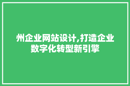州企业网站设计,打造企业数字化转型新引擎 州企业网站设计,打造企业数字化转型新引擎 SEO关键词