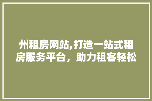 州租房网站,打造一站式租房服务平台，助力租客轻松入住新家 州租房网站,打造一站式租房服务平台，助力租客轻松入住新家 搜狗SEO