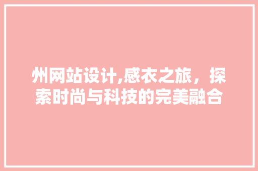 州网站设计,感衣之旅，探索时尚与科技的完美融合 州网站设计,感衣之旅，探索时尚与科技的完美融合 搜狗SEO