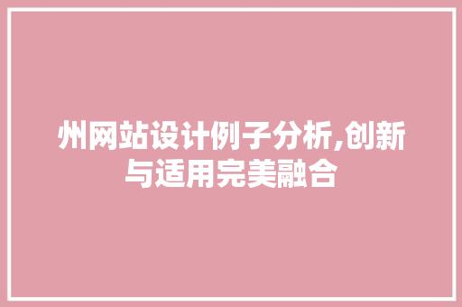 州网站设计例子分析,创新与适用完美融合 网站建设公司 州网站设计例子分析,创新与适用完美融合 州网站设计例子分析,创新与适用完美融合 网站建设公司