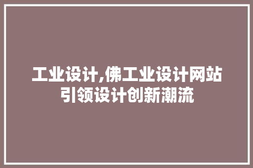 工业设计,佛工业设计网站引领设计创新潮流