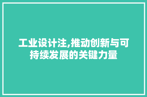 工业设计注,推动创新与可持续发展的关键力量