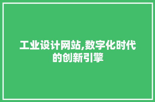 工业设计网站,数字化时代的创新引擎