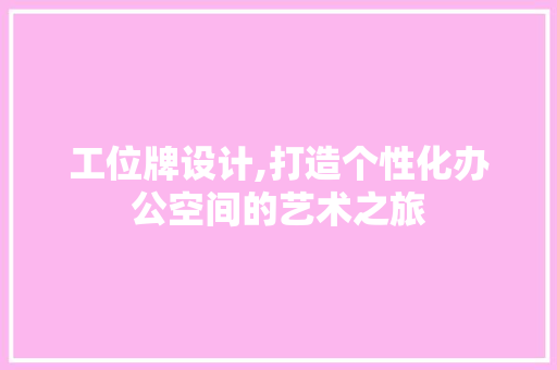 工位牌设计,打造个性化办公空间的艺术之旅