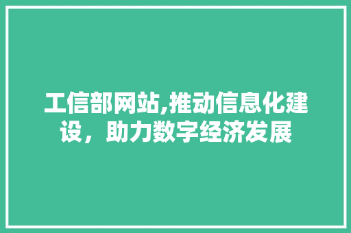 工信部网站,推动信息化建设，助力数字经济发展 工信部网站,推动信息化建设，助力数字经济发展 SEO关键词