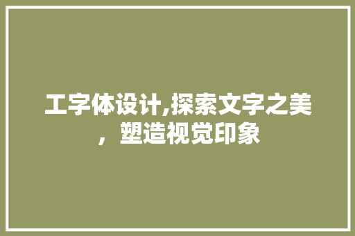 工字体设计,探索文字之美，塑造视觉印象 工字体设计,探索文字之美，塑造视觉印象 网站建设公司
