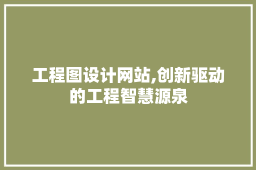 工程图设计网站,创新驱动的工程智慧源泉 工程图设计网站,创新驱动的工程智慧源泉 百度SEO