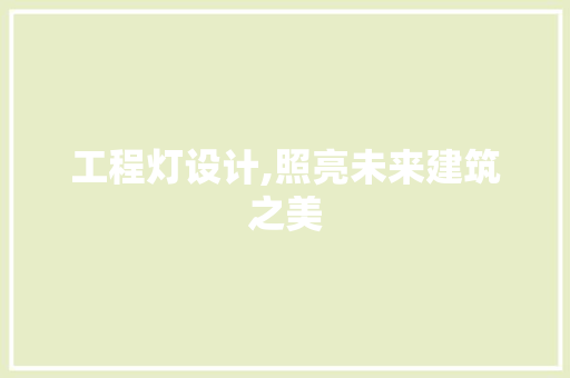 工程灯设计,照亮未来建筑之美 工程灯设计,照亮未来建筑之美 百度SEO