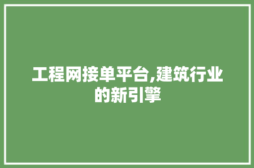 工程网接单平台,建筑行业的新引擎 工程网接单平台,建筑行业的新引擎 搜狗SEO