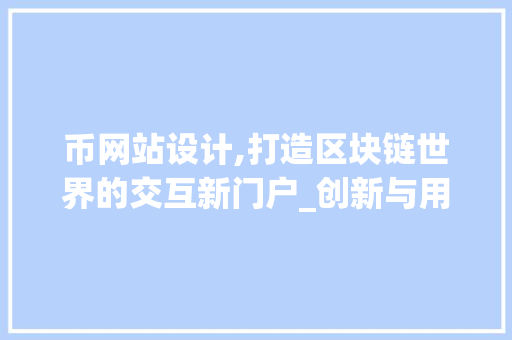 币网站设计,打造区块链世界的交互新门户_创新与用户体验的完美融合 币网站设计,打造区块链世界的交互新门户_创新与用户体验的完美融合 网站建设公司
