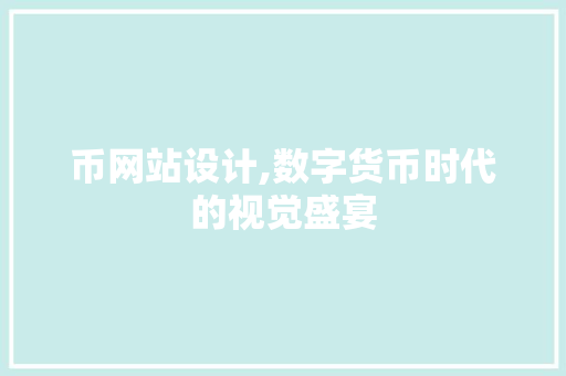 币网站设计,数字货币时代的视觉盛宴 币网站设计,数字货币时代的视觉盛宴 SEO关键词