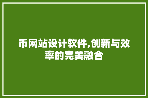 币网站设计软件,创新与效率的完美融合 币网站设计软件,创新与效率的完美融合 神马SEO