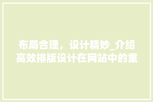 布局合理，设计精妙_介绍高效排版设计在网站中的重要性 布局合理，设计精妙_介绍高效排版设计在网站中的重要性 神马SEO