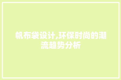 帆布袋设计,环保时尚的潮流趋势分析 帆布袋设计,环保时尚的潮流趋势分析 搜狗SEO