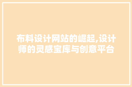 布料设计网站的崛起,设计师的灵感宝库与创意平台 布料设计网站的崛起,设计师的灵感宝库与创意平台 必应SEO