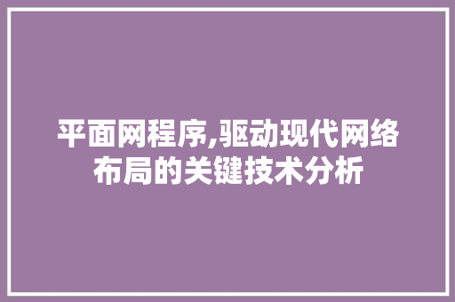 平面网程序,驱动现代网络布局的关键技术分析 平面网程序,驱动现代网络布局的关键技术分析 搜狗SEO