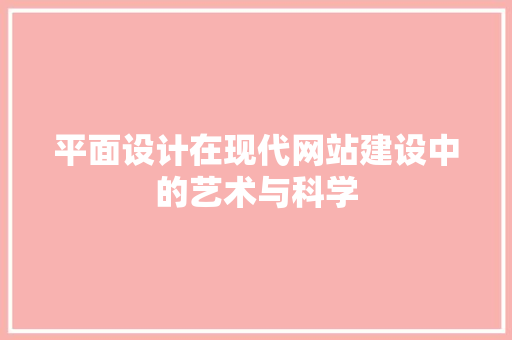 平面设计在现代网站建设中的艺术与科学 平面设计在现代网站建设中的艺术与科学 SEO关键词