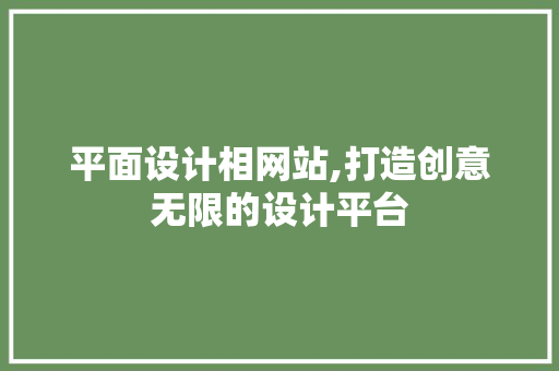 平面设计相网站,打造创意无限的设计平台 平面设计相网站,打造创意无限的设计平台 必应SEO
