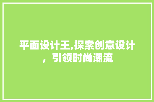 平面设计王,探索创意设计，引领时尚潮流 平面设计王,探索创意设计，引领时尚潮流 搜狗SEO