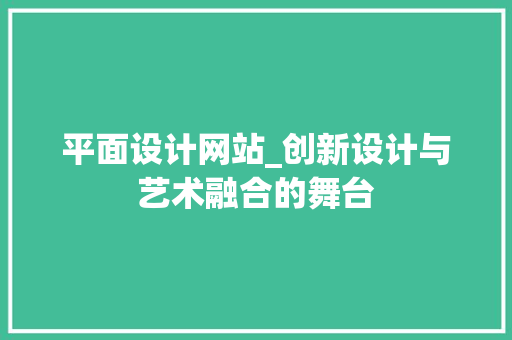 平面设计网站_创新设计与艺术融合的舞台 搜狗SEO 平面设计网站_创新设计与艺术融合的舞台 平面设计网站_创新设计与艺术融合的舞台 搜狗SEO