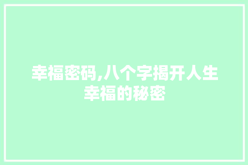 幸福密码,八个字揭开人生幸福的秘密 幸福密码,八个字揭开人生幸福的秘密 必应SEO