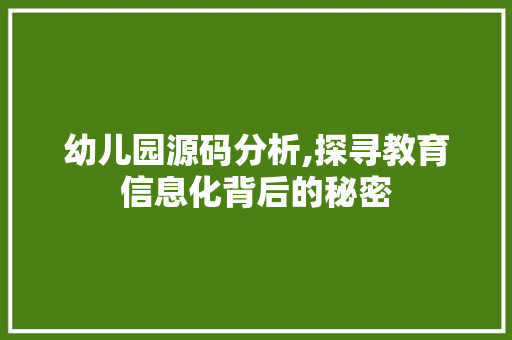 幼儿园源码分析,探寻教育信息化背后的秘密 幼儿园源码分析,探寻教育信息化背后的秘密 搜狗SEO