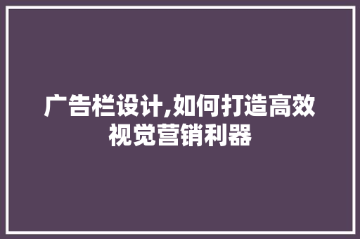 广告栏设计,如何打造高效视觉营销利器 广告栏设计,如何打造高效视觉营销利器 网站建设公司