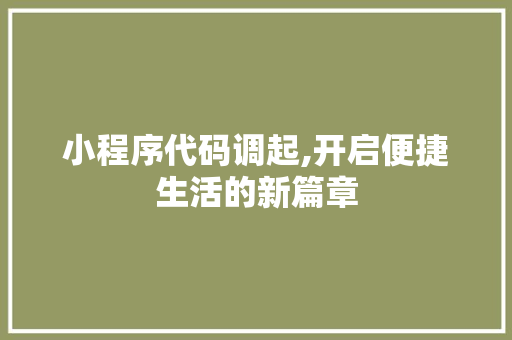 小程序代码调起,开启便捷生活的新篇章 小程序代码调起,开启便捷生活的新篇章 SEO关键词