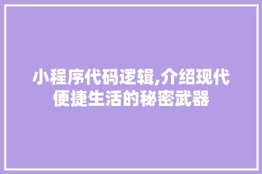 小程序代码逻辑,介绍现代便捷生活的秘密武器 小程序代码逻辑,介绍现代便捷生活的秘密武器 搜狗SEO