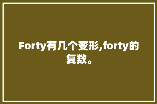 Forty有几个变形,forty的复数。