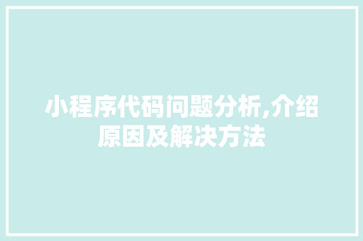 小程序代码问题分析,介绍原因及解决方法 小程序代码问题分析,介绍原因及解决方法 搜狗SEO