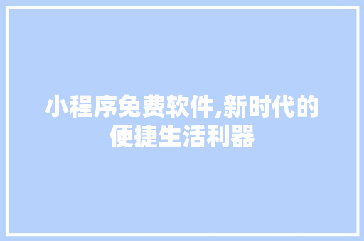 小程序免费软件,新时代的便捷生活利器