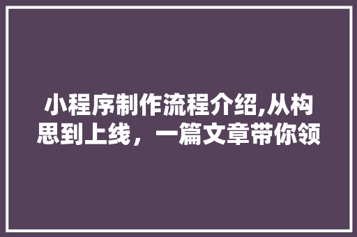 小程序制作流程介绍,从构思到上线,一篇文章带你领略技术魅力 必应SEO 小程序制作流程介绍,从构思到上线,一篇文章带你领略技术魅力 小程序制作流程介绍,从构思到上线,一篇文章带你领略技术魅力 必应SEO