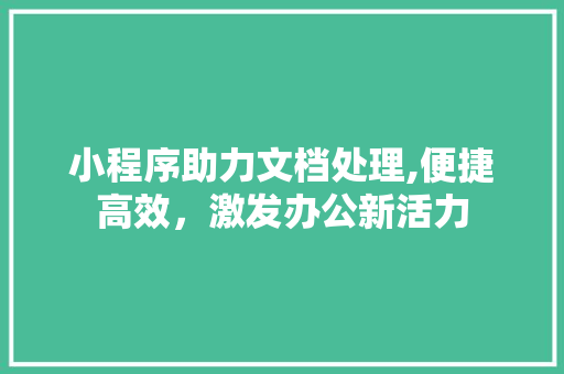 小程序助力文档处理,便捷高效，激发办公新活力