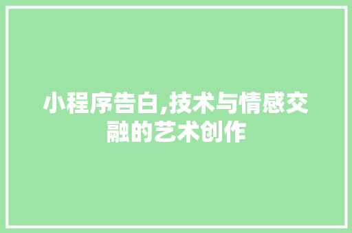 小程序告白,技术与情感交融的艺术创作 小程序告白,技术与情感交融的艺术创作 搜狗SEO