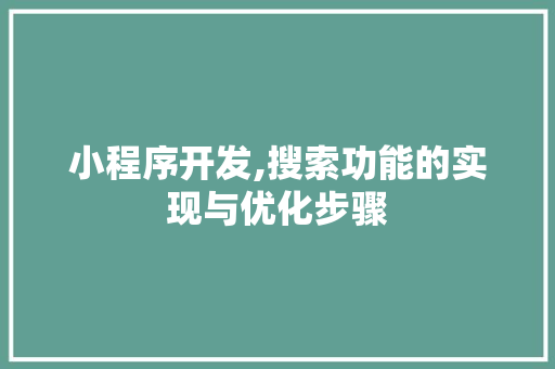 小程序开发,搜索功能的实现与优化步骤 小程序开发,搜索功能的实现与优化步骤 百度SEO