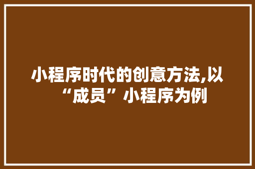 小程序时代的创意方法,以“成员”小程序为例