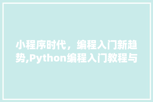 小程序时代，编程入门新趋势,Python编程入门教程与方法 小程序时代，编程入门新趋势,Python编程入门教程与方法 搜狗SEO