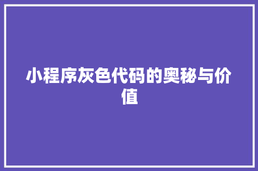 小程序灰色代码的奥秘与价值 小程序灰色代码的奥秘与价值 搜狗SEO