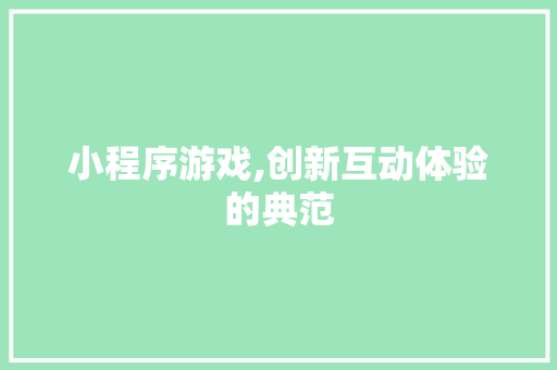 小程序游戏,创新互动体验的典范